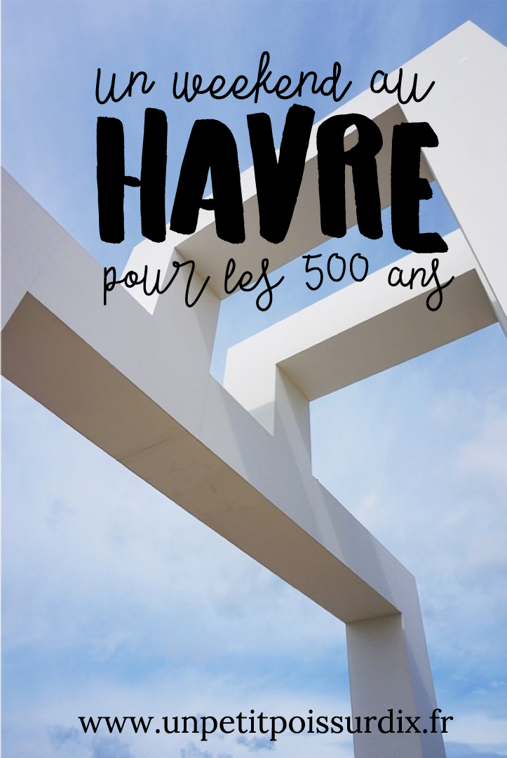 Un weekend au Havre à l'occasion des 500 ans - Le Havre City Guide